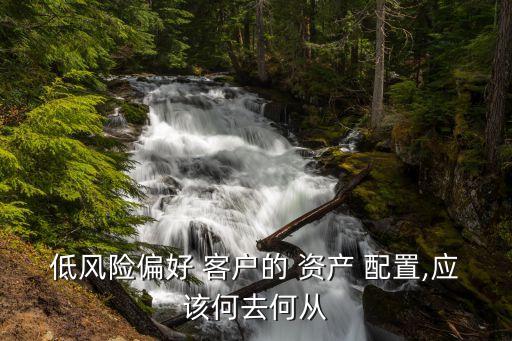 低風險偏好 客戶的 資產(chǎn) 配置,應該何去何從
