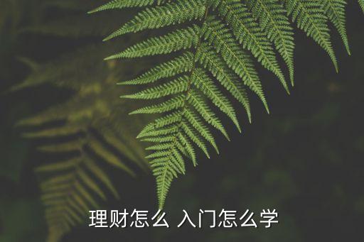 理財(cái)怎么 入門(mén)怎么學(xué)