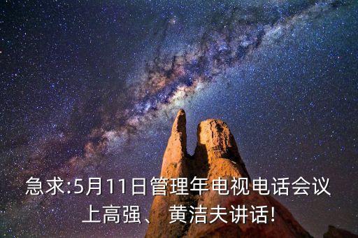 急求:5月11日管理年電視電話會議上高強、 黃潔夫講話!