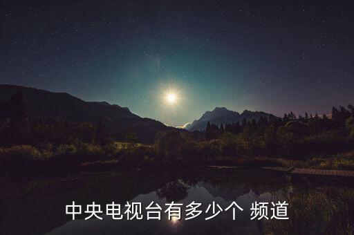 中央電視臺有多少個(gè) 頻道