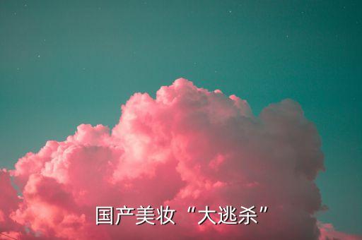 國產美妝“大逃殺”