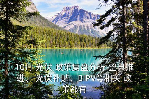 10月 光伏 政策復(fù)盤分析:整縣推進(jìn)、 光伏補(bǔ)貼、BIPV等相關(guān) 政策都有