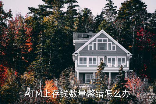 ATM上存錢(qián)數(shù)量整錯(cuò)怎么辦