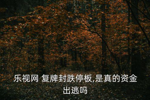  樂視網 復牌封跌停板,是真的資金出逃嗎