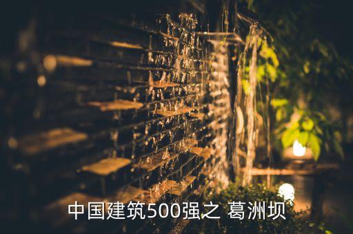 中國(guó)建筑500強(qiáng)之 葛洲壩