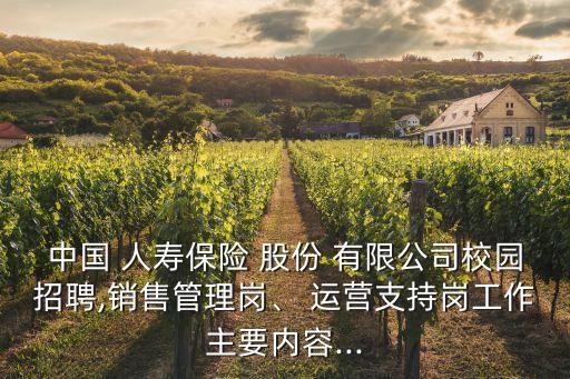 中國 人壽保險 股份 有限公司校園招聘,銷售管理崗、 運營支持崗工作主要內(nèi)容...