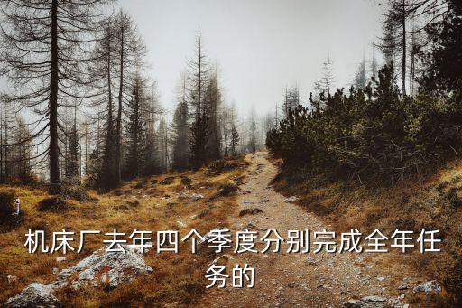  機床廠去年四個季度分別完成全年任務(wù)的