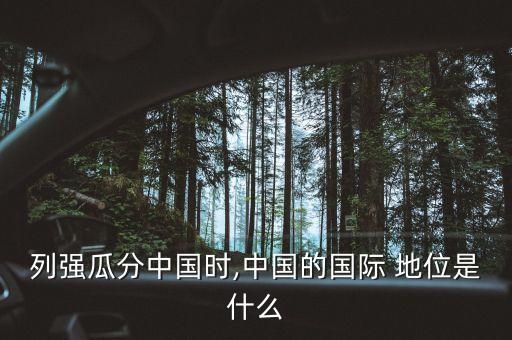 列強(qiáng)瓜分中國(guó)時(shí),中國(guó)的國(guó)際 地位是什么