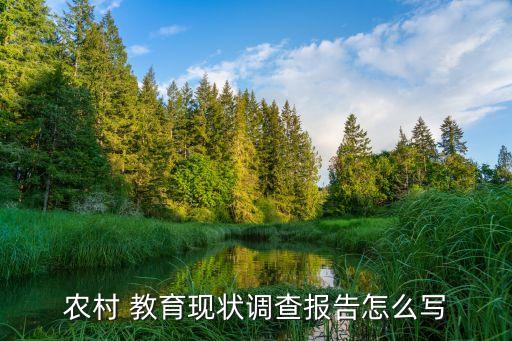 農村 教育現(xiàn)狀調查報告怎么寫